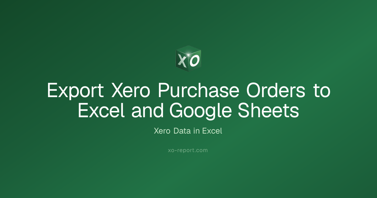 Export Xero Purchase Orders to Excel and Google Sheets | XO Report Docs
